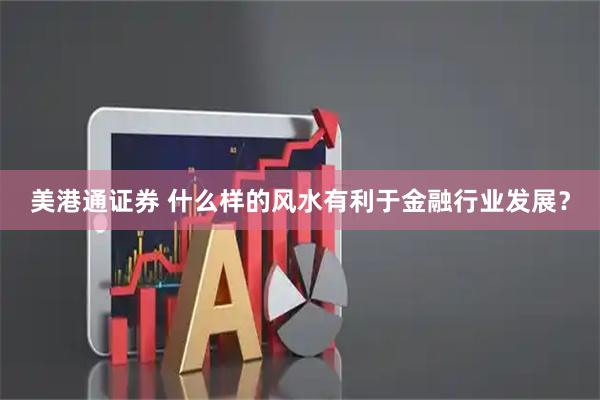 美港通证券 什么样的风水有利于金融行业发展？